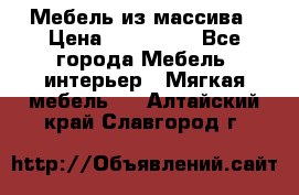 Мебель из массива › Цена ­ 100 000 - Все города Мебель, интерьер » Мягкая мебель   . Алтайский край,Славгород г.